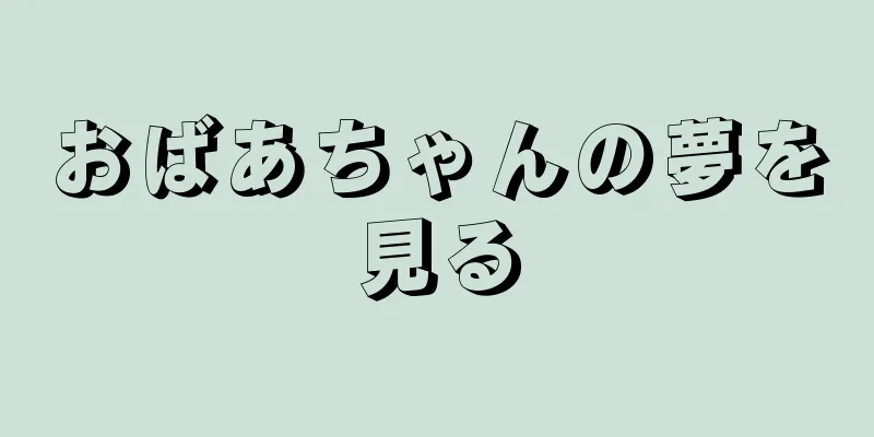 おばあちゃんの夢を見る