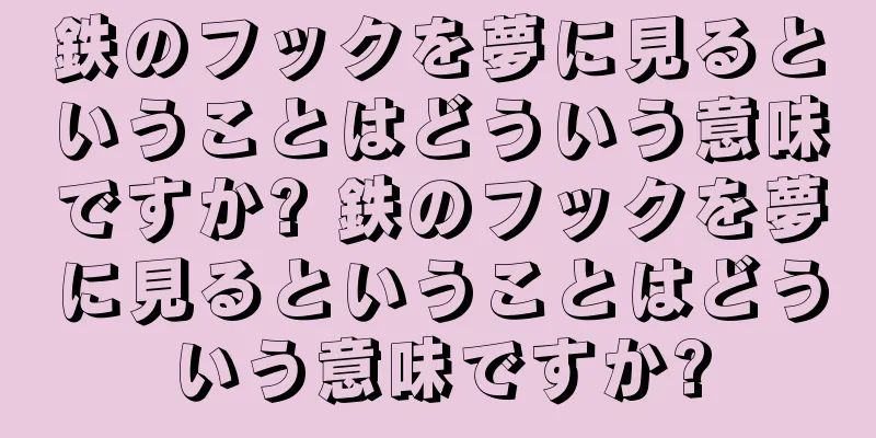 鉄のフックを夢に見るということはどういう意味ですか? 鉄のフックを夢に見るということはどういう意味ですか?
