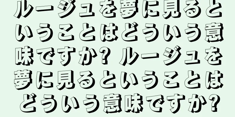 ルージュを夢に見るということはどういう意味ですか? ルージュを夢に見るということはどういう意味ですか?