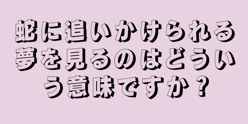 蛇に追いかけられる夢を見るのはどういう意味ですか？