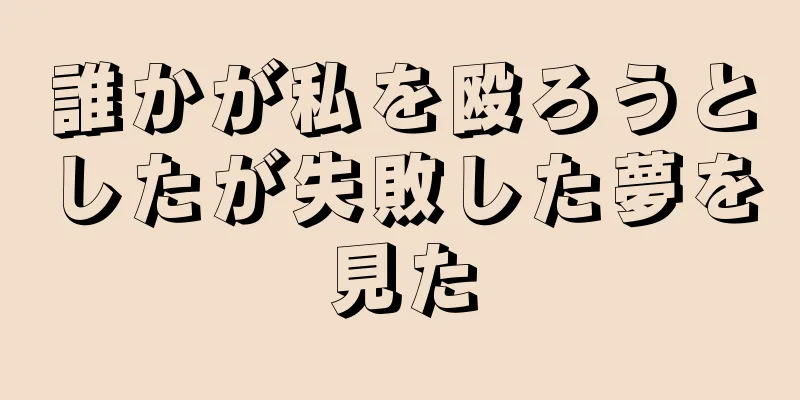 誰かが私を殴ろうとしたが失敗した夢を見た