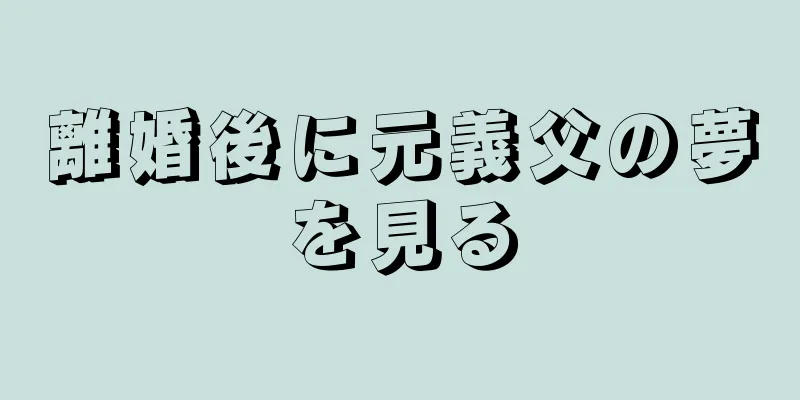離婚後に元義父の夢を見る