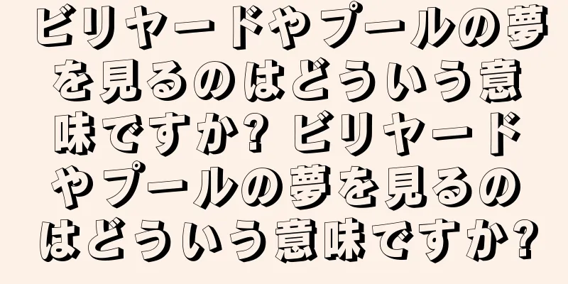 ビリヤードやプールの夢を見るのはどういう意味ですか? ビリヤードやプールの夢を見るのはどういう意味ですか?