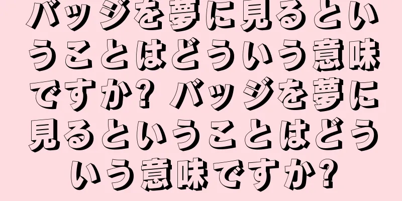 バッジを夢に見るということはどういう意味ですか? バッジを夢に見るということはどういう意味ですか?