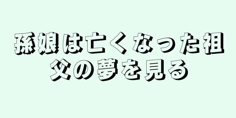 孫娘は亡くなった祖父の夢を見る