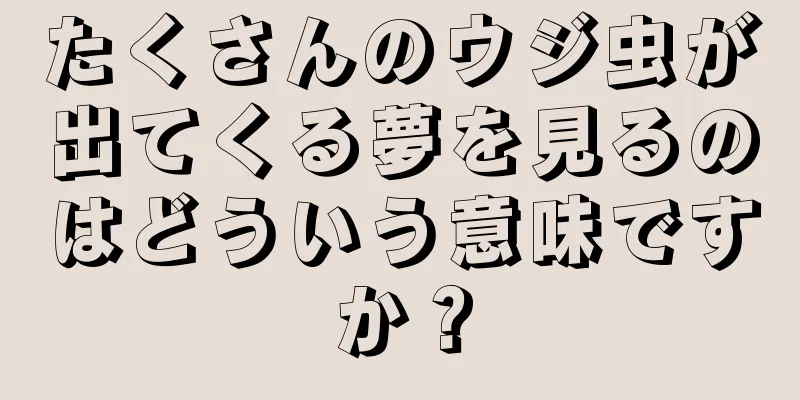 たくさんのウジ虫が出てくる夢を見るのはどういう意味ですか？