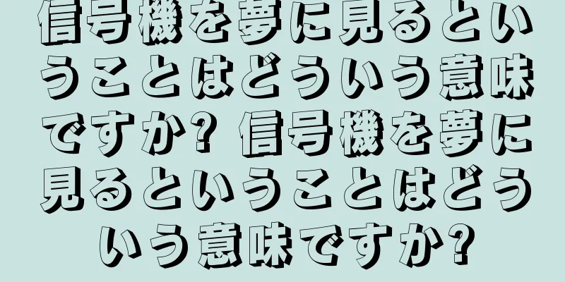 信号機を夢に見るということはどういう意味ですか? 信号機を夢に見るということはどういう意味ですか?