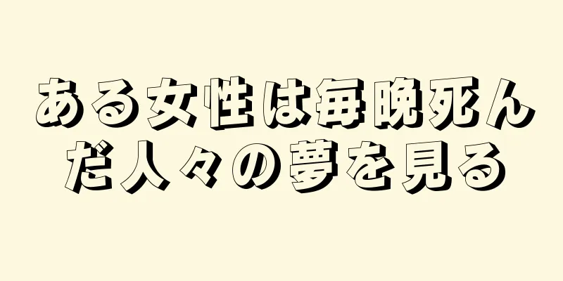ある女性は毎晩死んだ人々の夢を見る