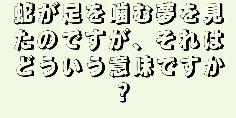蛇が足を噛む夢を見たのですが、それはどういう意味ですか？