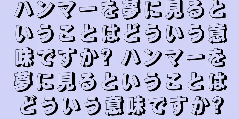 ハンマーを夢に見るということはどういう意味ですか? ハンマーを夢に見るということはどういう意味ですか?