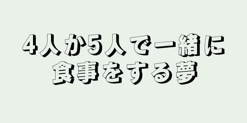 4人か5人で一緒に食事をする夢
