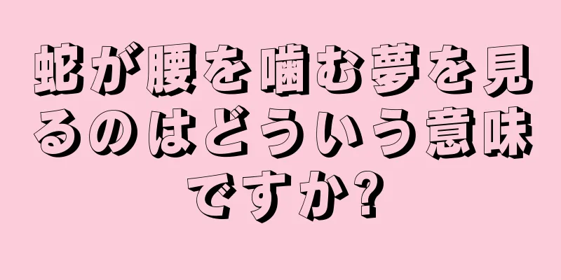 蛇が腰を噛む夢を見るのはどういう意味ですか?