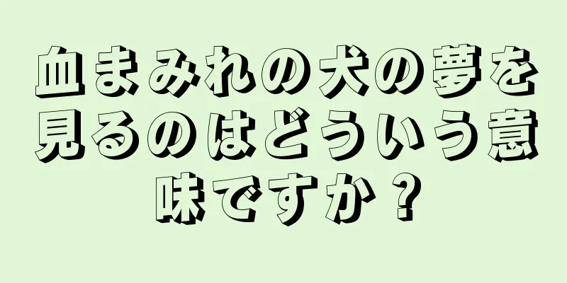 血まみれの犬の夢を見るのはどういう意味ですか？