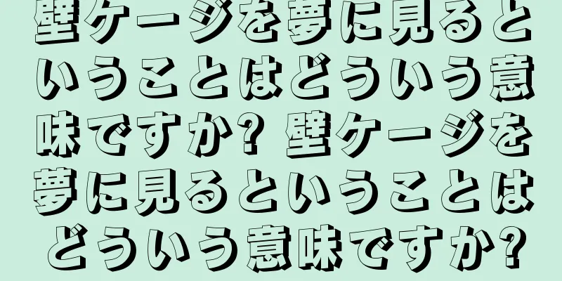 壁ケージを夢に見るということはどういう意味ですか? 壁ケージを夢に見るということはどういう意味ですか?