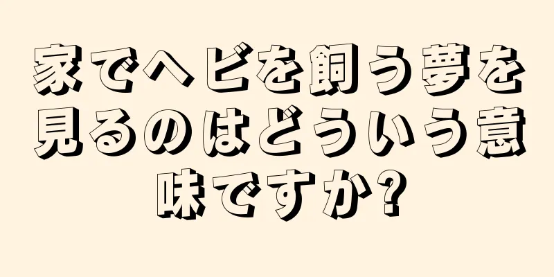 家でヘビを飼う夢を見るのはどういう意味ですか?