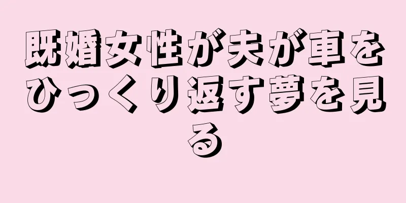 既婚女性が夫が車をひっくり返す夢を見る