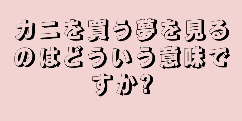 カニを買う夢を見るのはどういう意味ですか?