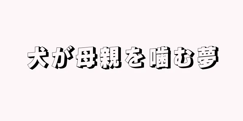 犬が母親を噛む夢