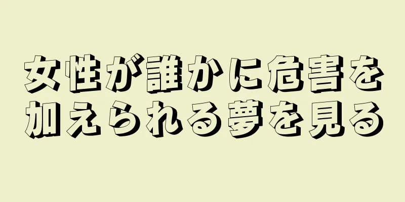 女性が誰かに危害を加えられる夢を見る
