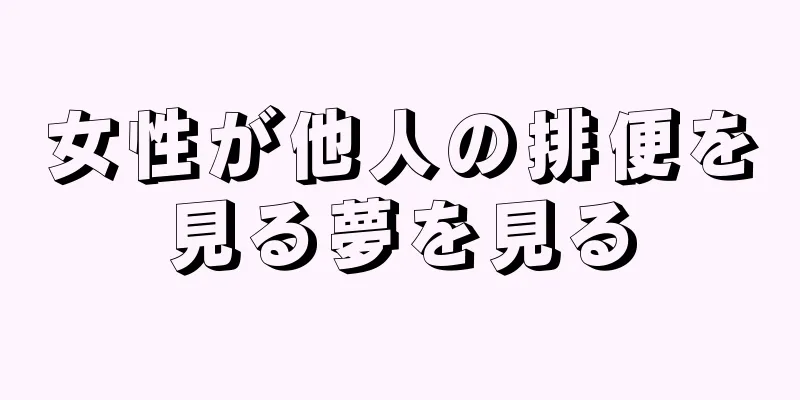 女性が他人の排便を見る夢を見る