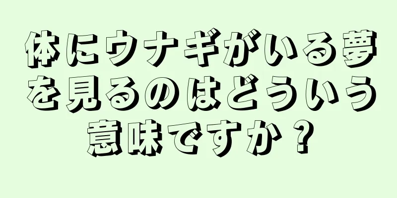 体にウナギがいる夢を見るのはどういう意味ですか？