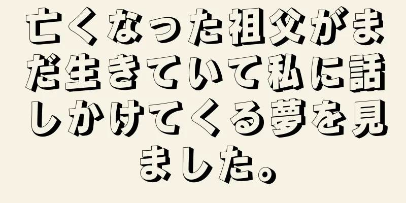 亡くなった祖父がまだ生きていて私に話しかけてくる夢を見ました。