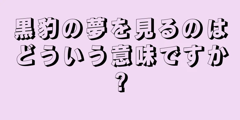 黒豹の夢を見るのはどういう意味ですか?