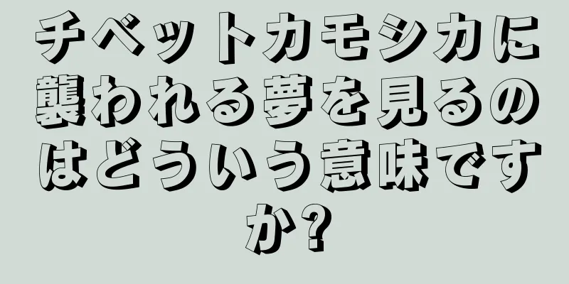チベットカモシカに襲われる夢を見るのはどういう意味ですか?