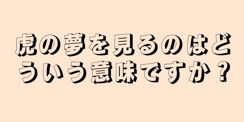 虎の夢を見るのはどういう意味ですか？