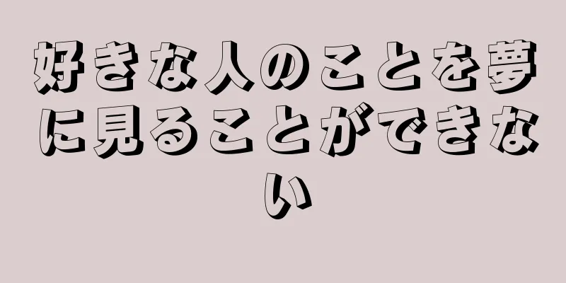 好きな人のことを夢に見ることができない