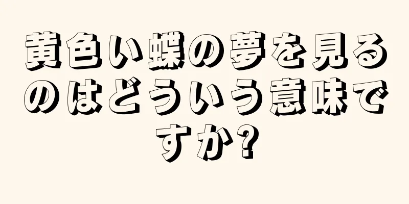 黄色い蝶の夢を見るのはどういう意味ですか?