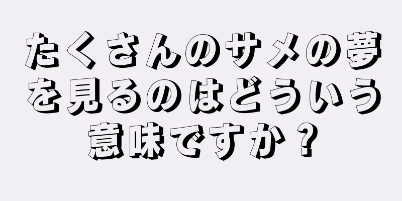 たくさんのサメの夢を見るのはどういう意味ですか？