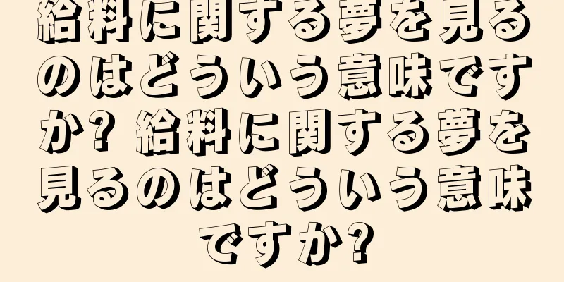 給料に関する夢を見るのはどういう意味ですか? 給料に関する夢を見るのはどういう意味ですか?