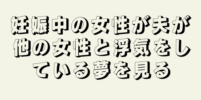 妊娠中の女性が夫が他の女性と浮気をしている夢を見る