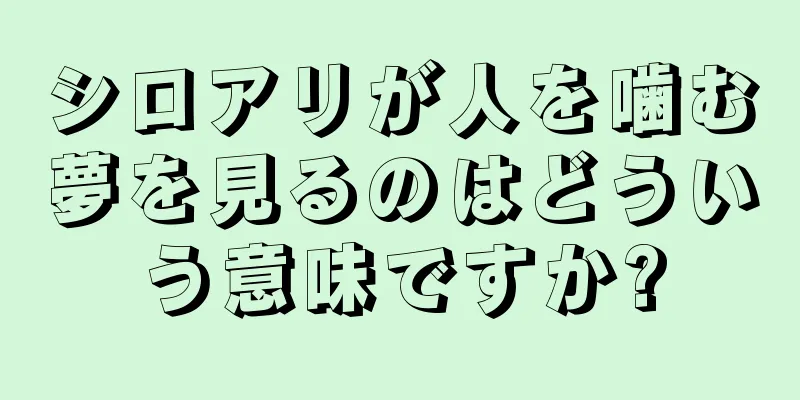 シロアリが人を噛む夢を見るのはどういう意味ですか?