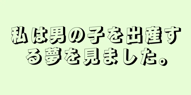 私は男の子を出産する夢を見ました。