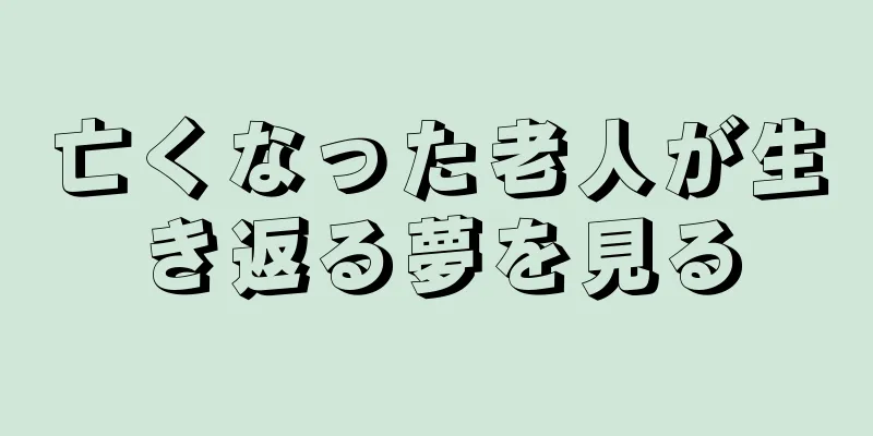 亡くなった老人が生き返る夢を見る