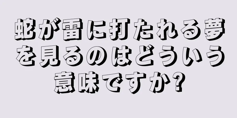 蛇が雷に打たれる夢を見るのはどういう意味ですか?