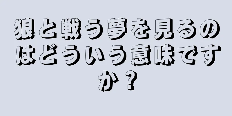 狼と戦う夢を見るのはどういう意味ですか？