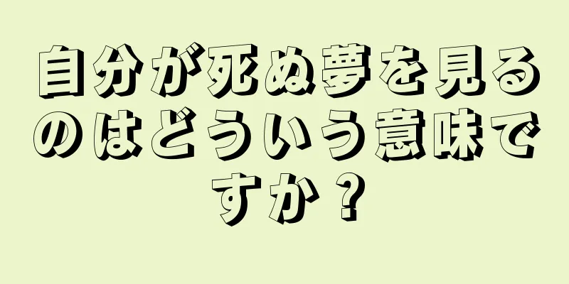 自分が死ぬ夢を見るのはどういう意味ですか？