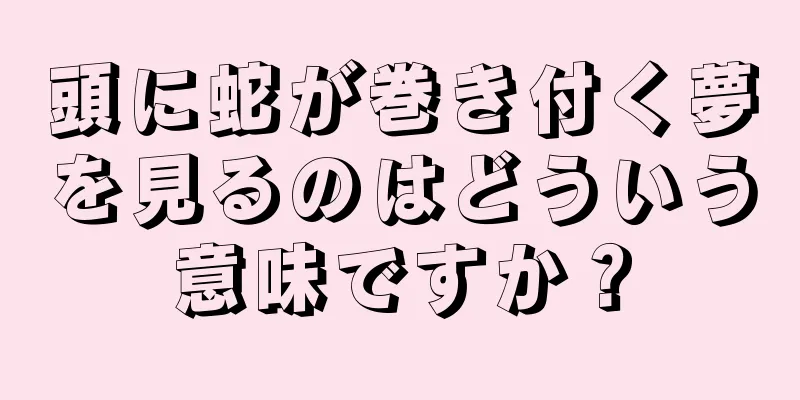 頭に蛇が巻き付く夢を見るのはどういう意味ですか？