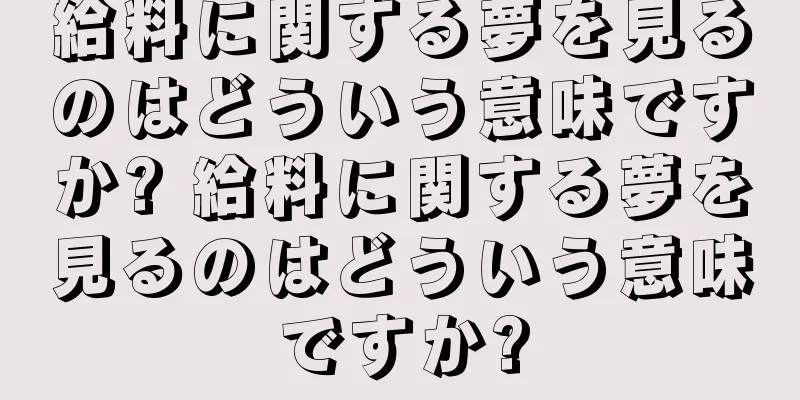給料に関する夢を見るのはどういう意味ですか? 給料に関する夢を見るのはどういう意味ですか?