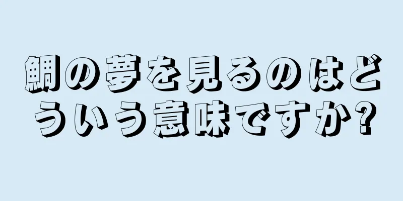 鯛の夢を見るのはどういう意味ですか?