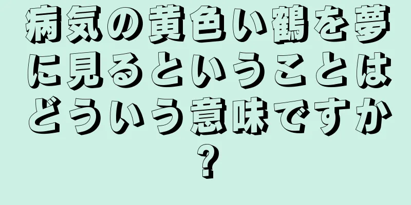 病気の黄色い鶴を夢に見るということはどういう意味ですか?
