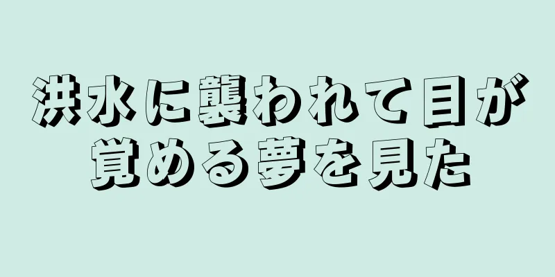 洪水に襲われて目が覚める夢を見た