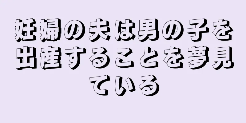 妊婦の夫は男の子を出産することを夢見ている