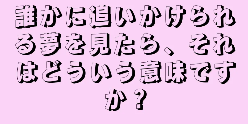 誰かに追いかけられる夢を見たら、それはどういう意味ですか？