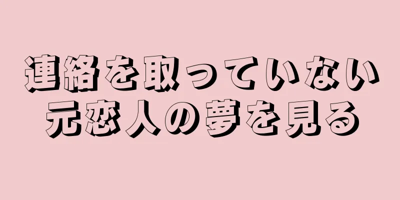 連絡を取っていない元恋人の夢を見る
