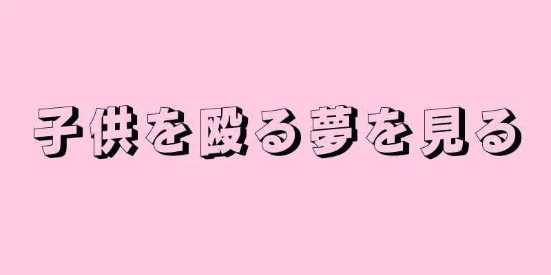 子供を殴る夢を見る