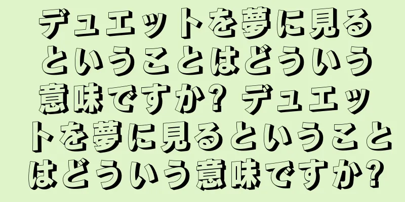 デュエットを夢に見るということはどういう意味ですか? デュエットを夢に見るということはどういう意味ですか?